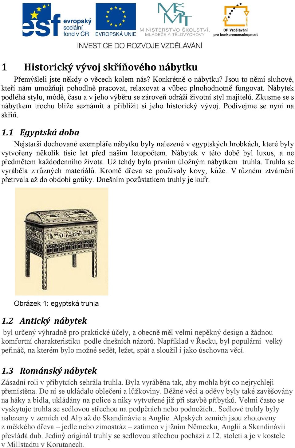 Zkusme se s nábytkem trochu blíže seznámit a přiblížit si jeho historický vývoj. Podívejme se nyní na skříň. 1.