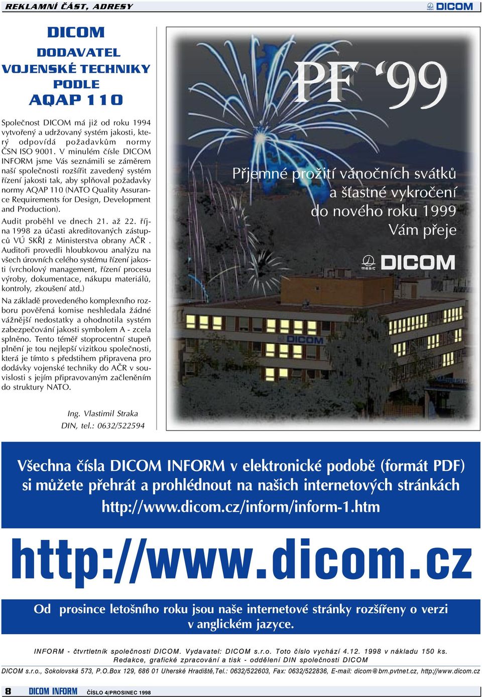 Design, Development and Production). Audit probìhl ve dnech 21. až 22. øíjna 1998 za úèasti akreditovaných zástupcù VÚ SKØJ z Ministerstva obrany AÈR.