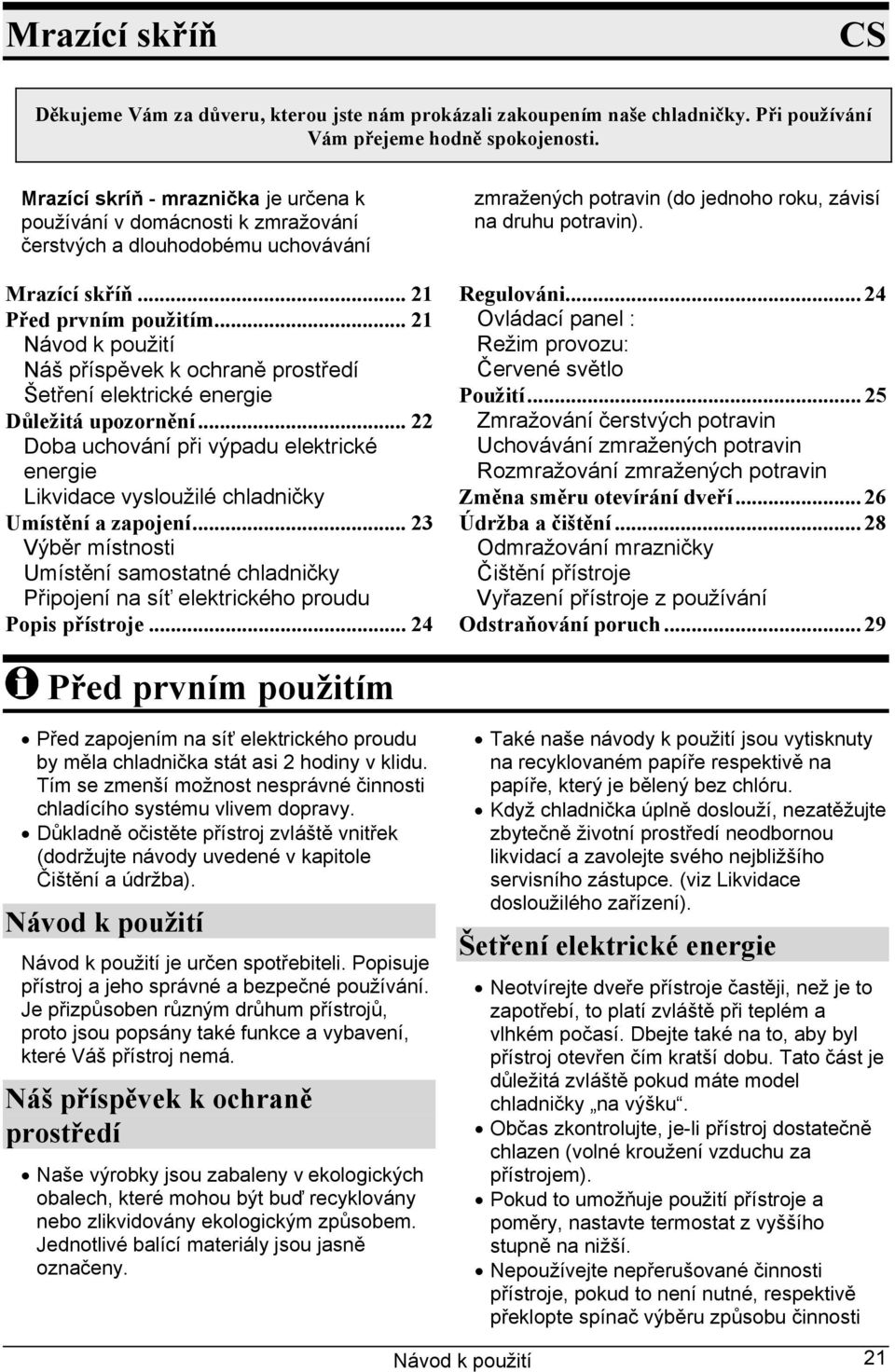 .. 21 Náš příspěvek k ochraně prostředí Šetření elektrické energie Důležitá upozornění... 22 Doba uchování při výpadu elektrické energie Likvidace vysloužilé chladničky Umístění a zapojení.