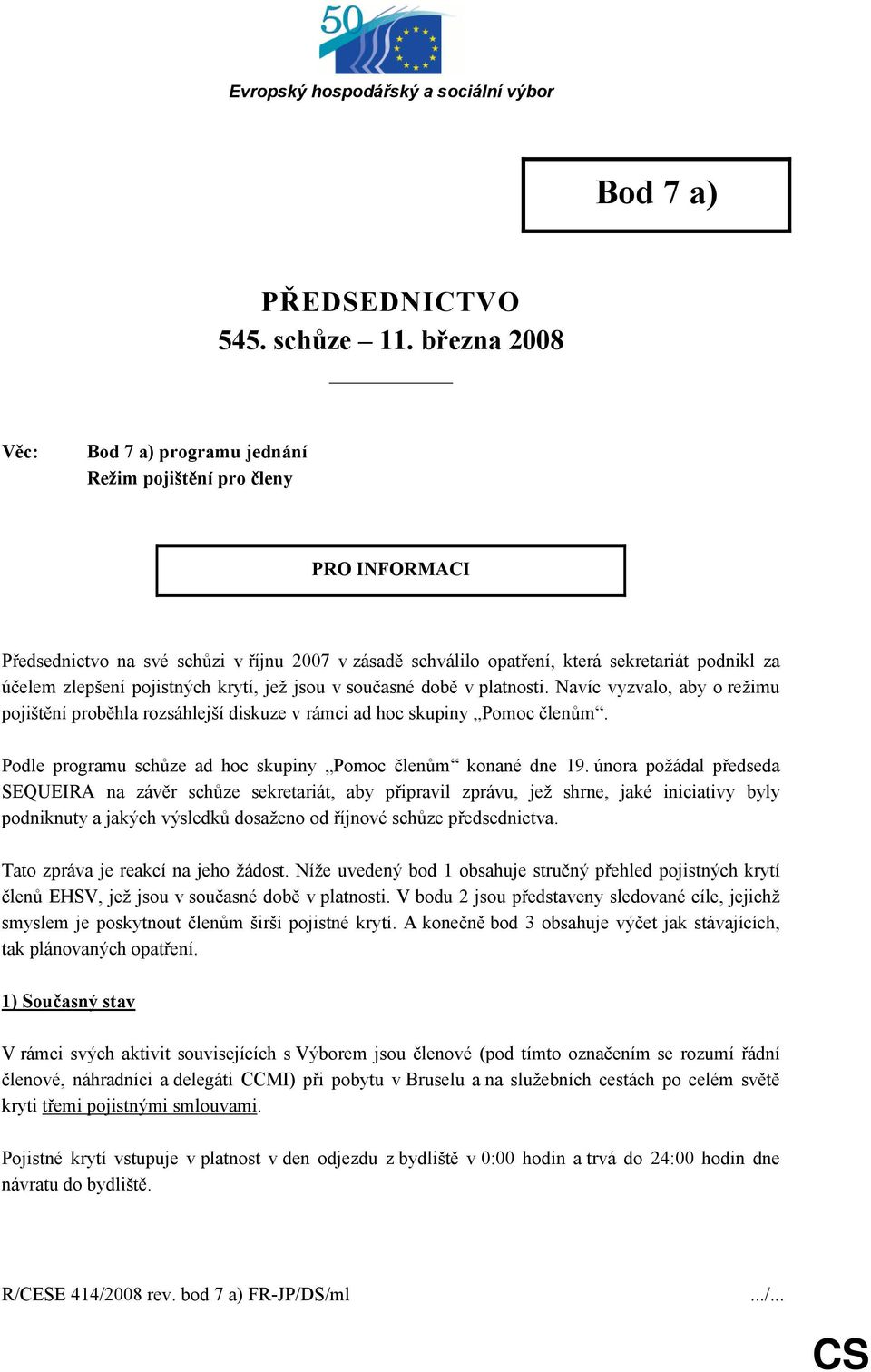 pojistných krytí, jež jsou v současné době v platnosti. Navíc vyzvalo, aby o režimu pojištění proběhla rozsáhlejší diskuze v rámci ad hoc skupiny Pomoc členům.