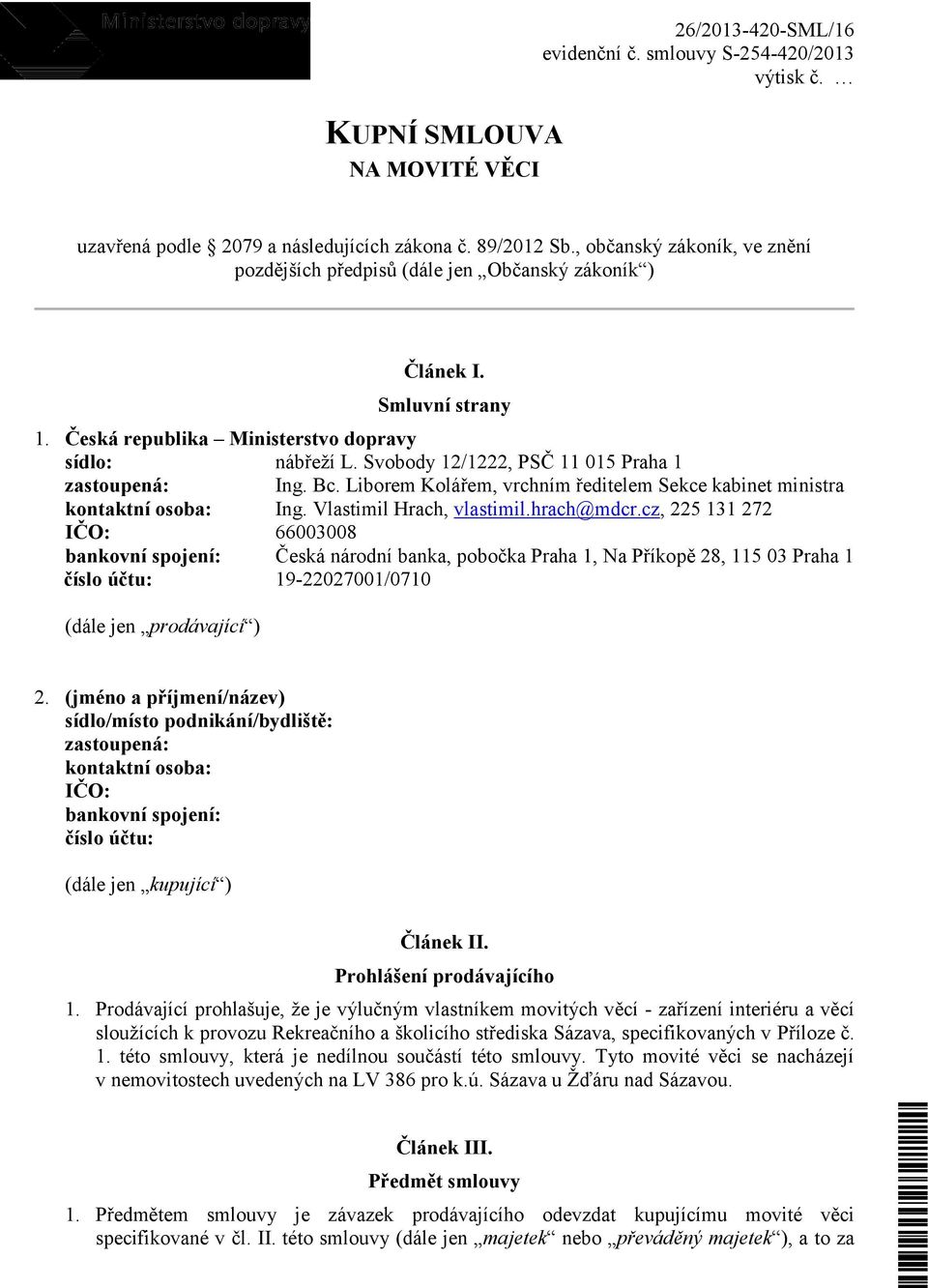 Svobody 12/1222, PSČ 11 015 Praha 1 zastoupená: Ing. Bc. Liborem Kolářem, vrchním ředitelem Sekce kabinet ministra kontaktní osoba: Ing. Vlastimil Hrach, vlastimil.hrach@mdcr.