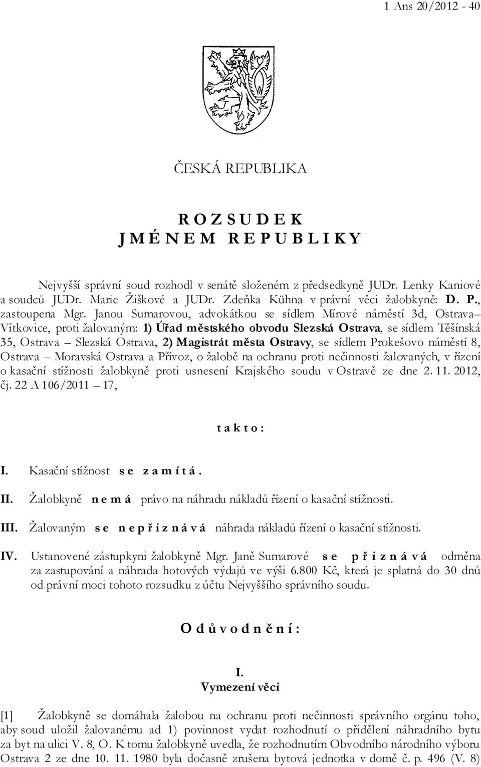 Janou Sumarovou, advokátkou se sídlem Mírové náměstí 3d, Ostrava Vítkovice, proti žalovaným: 1) Úřad městského obvodu Slezská Ostrava, se sídlem Těšínská 35, Ostrava Slezská Ostrava, 2) Magistrát