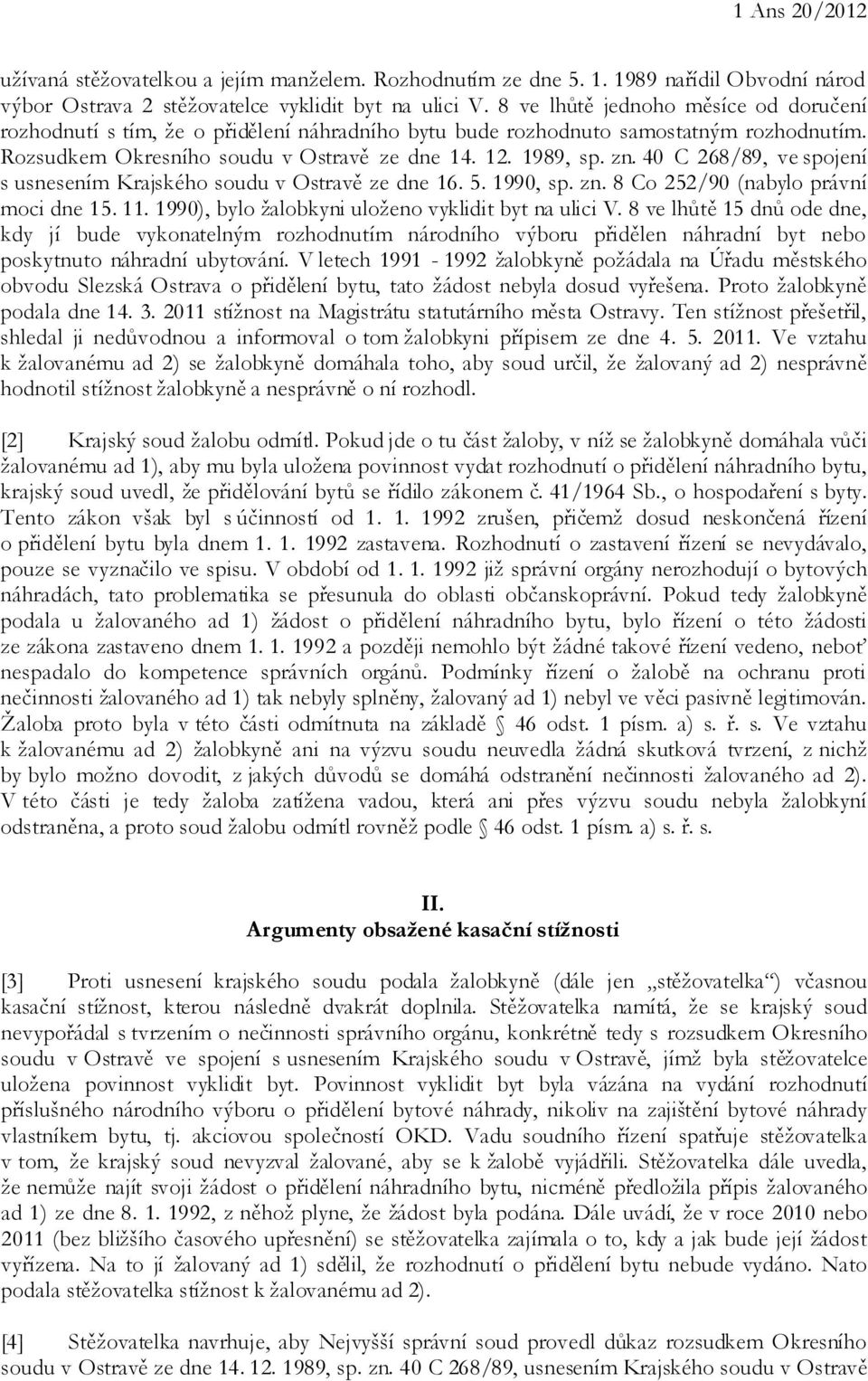 40 C 268/89, ve spojení s usnesením Krajského soudu v Ostravě ze dne 16. 5. 1990, sp. zn. 8 Co 252/90 (nabylo právní moci dne 15. 11. 1990), bylo žalobkyni uloženo vyklidit byt na ulici V.