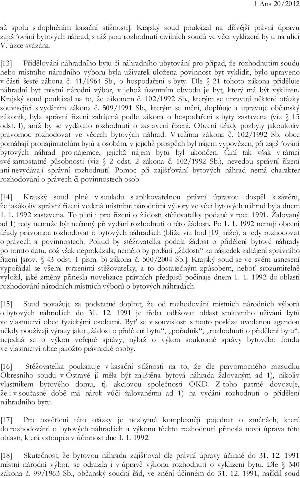 [13] Přidělování náhradního bytu či náhradního ubytování pro případ, že rozhodnutím soudu nebo místního národního výboru byla uživateli uložena povinnost byt vyklidit, bylo upraveno v části šesté