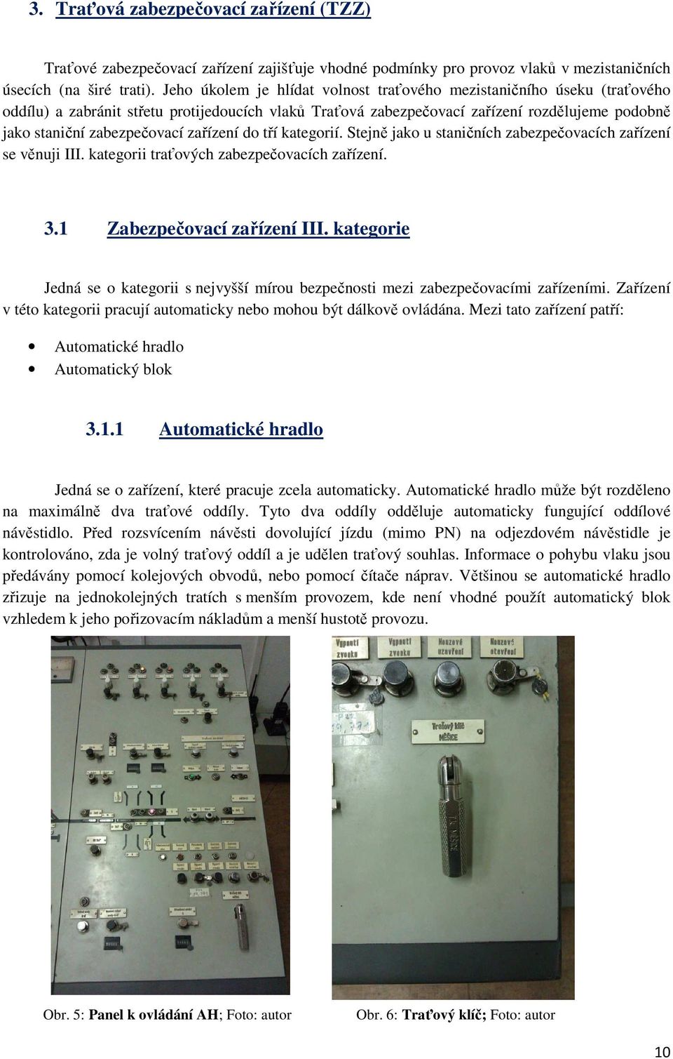 zařízení do tří kategorií. Stejně jako u staničních zabezpečovacích zařízení se věnuji III. kategorii traťových zabezpečovacích zařízení. 3.1 Zabezpečovací zařízení III.