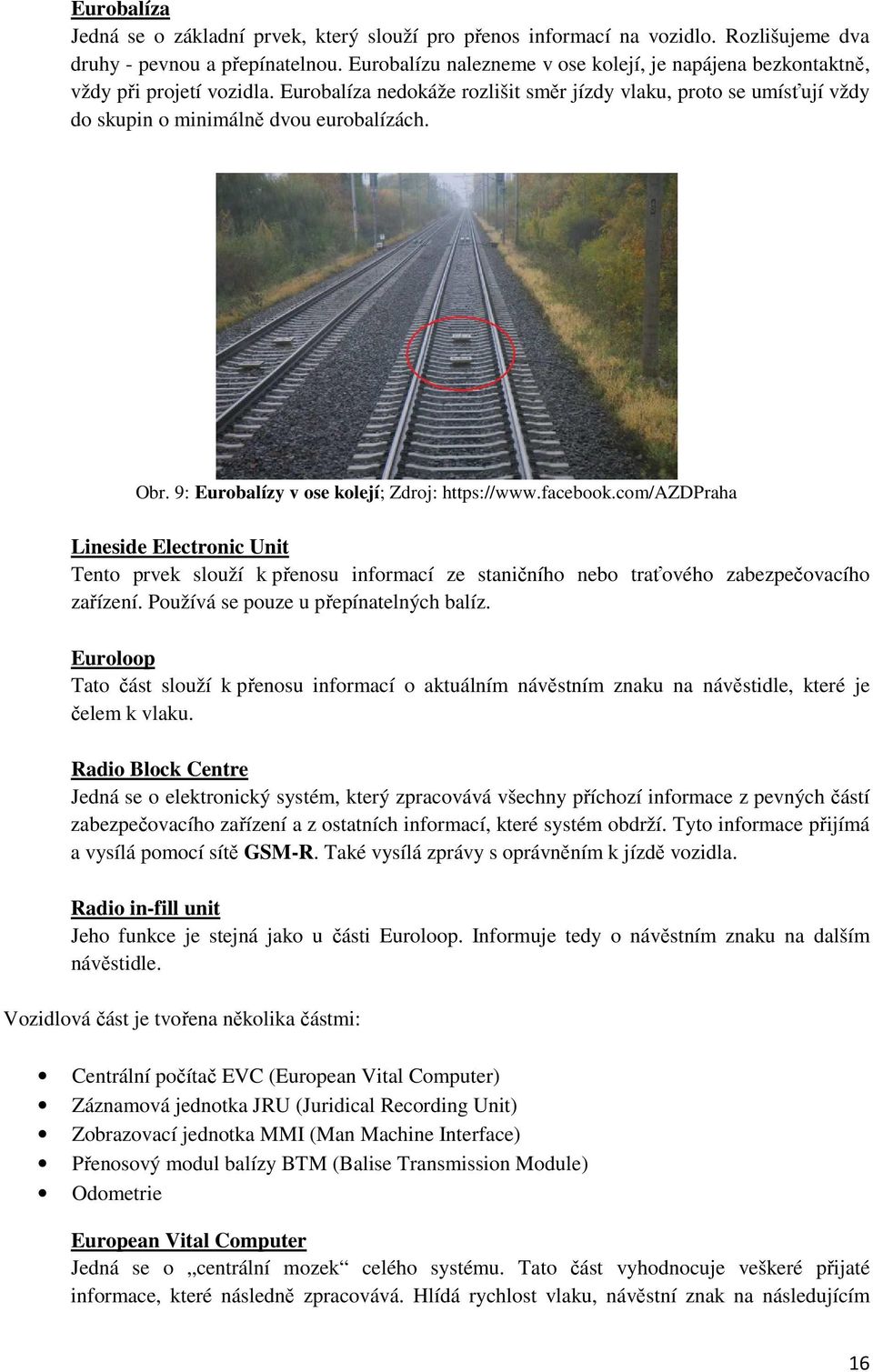 Obr. 9: Eurobalízy v ose kolejí; Zdroj: https://www.facebook.com/azdpraha Lineside Electronic Unit Tento prvek slouží k přenosu informací ze staničního nebo traťového zabezpečovacího zařízení.