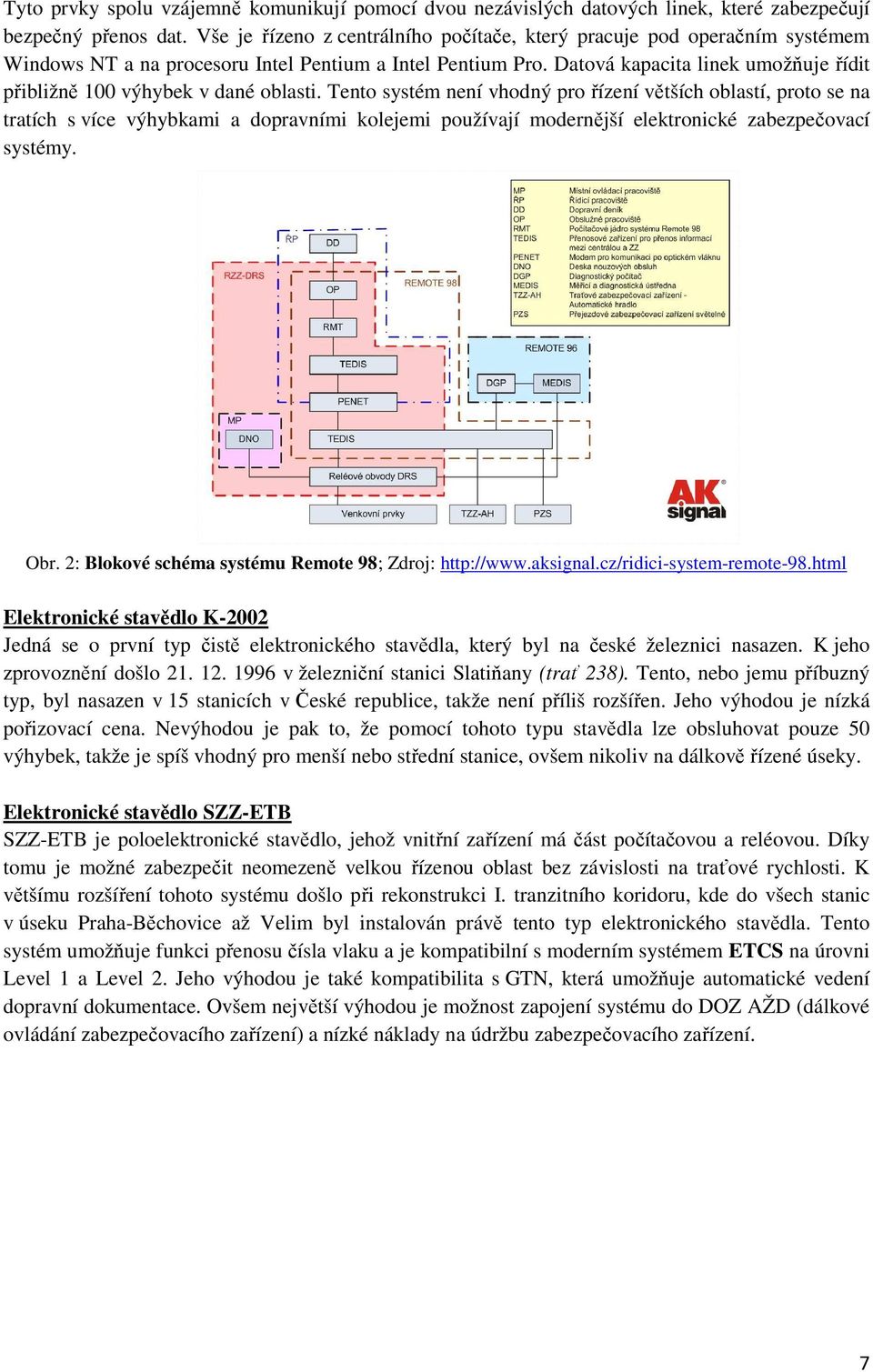 Datová kapacita linek umožňuje řídit přibližně 100 výhybek v dané oblasti.