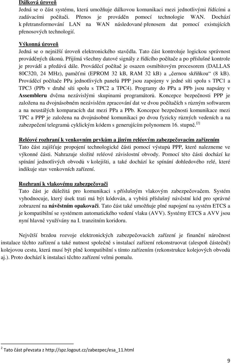 Tato část kontroluje logickou správnost prováděných úkonů. Přijímá všechny datové signály z řídícího počítače a po příslušné kontrole je provádí a předává dále.