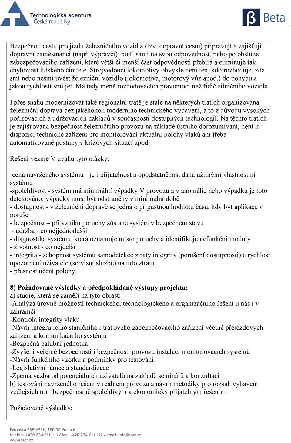 Strojvedoucí lokomotivy obvykle není ten, kdo rozhoduje, zda smí nebo nesmí uvést železniční vozidlo (lokomotiva, motorový vůz apod.) do pohybu a jakou rychlostí smí jet.