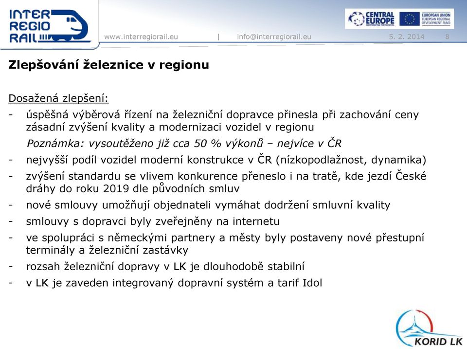 kde jezdí České dráhy do roku 2019 dle původních smluv - nové smlouvy umožňují objednateli vymáhat dodržení smluvní kvality - smlouvy s dopravci byly zveřejněny na internetu - ve spolupráci s