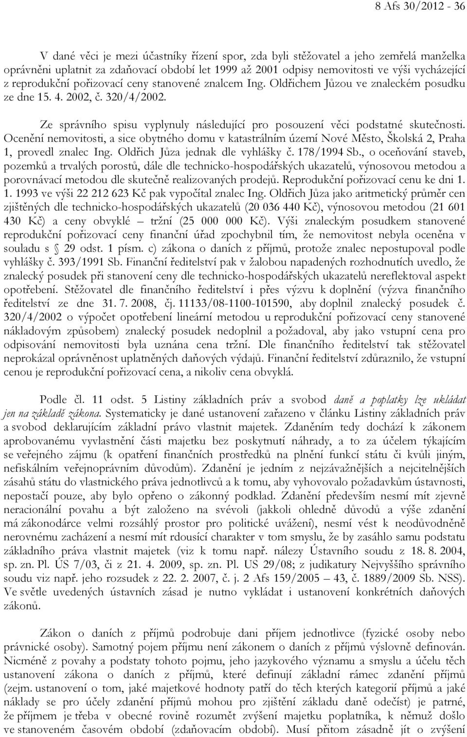 Ze správního spisu vyplynuly následující pro posouzení věci podstatné skutečnosti. Ocenění nemovitosti, a sice obytného domu v katastrálním území Nové Město, Školská 2, Praha 1, provedl znalec Ing.