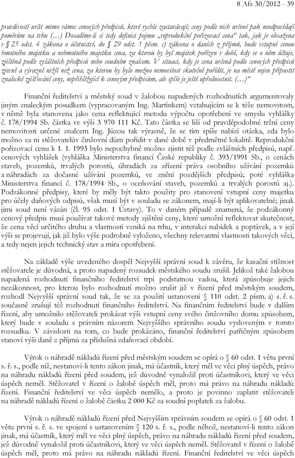 c) zákona o daních z příjmů, bude vstupní cenou hmotného majetku a nehmotného majetku cena, za kterou by byl majetek pořízen v době, kdy se o něm účtuje, zjištěná podle zvláštních předpisů nebo