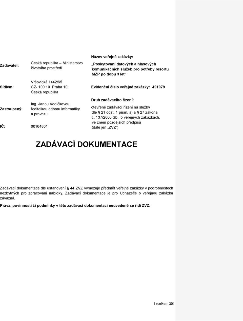 Janou Vodičkovou, ředitelkou odboru informatiky a provozu Druh zadávacího řízení: otevřené zadávací řízení na služby dle 21 odst. 1 písm. a) a 27 zákona č. 137/2006 Sb.