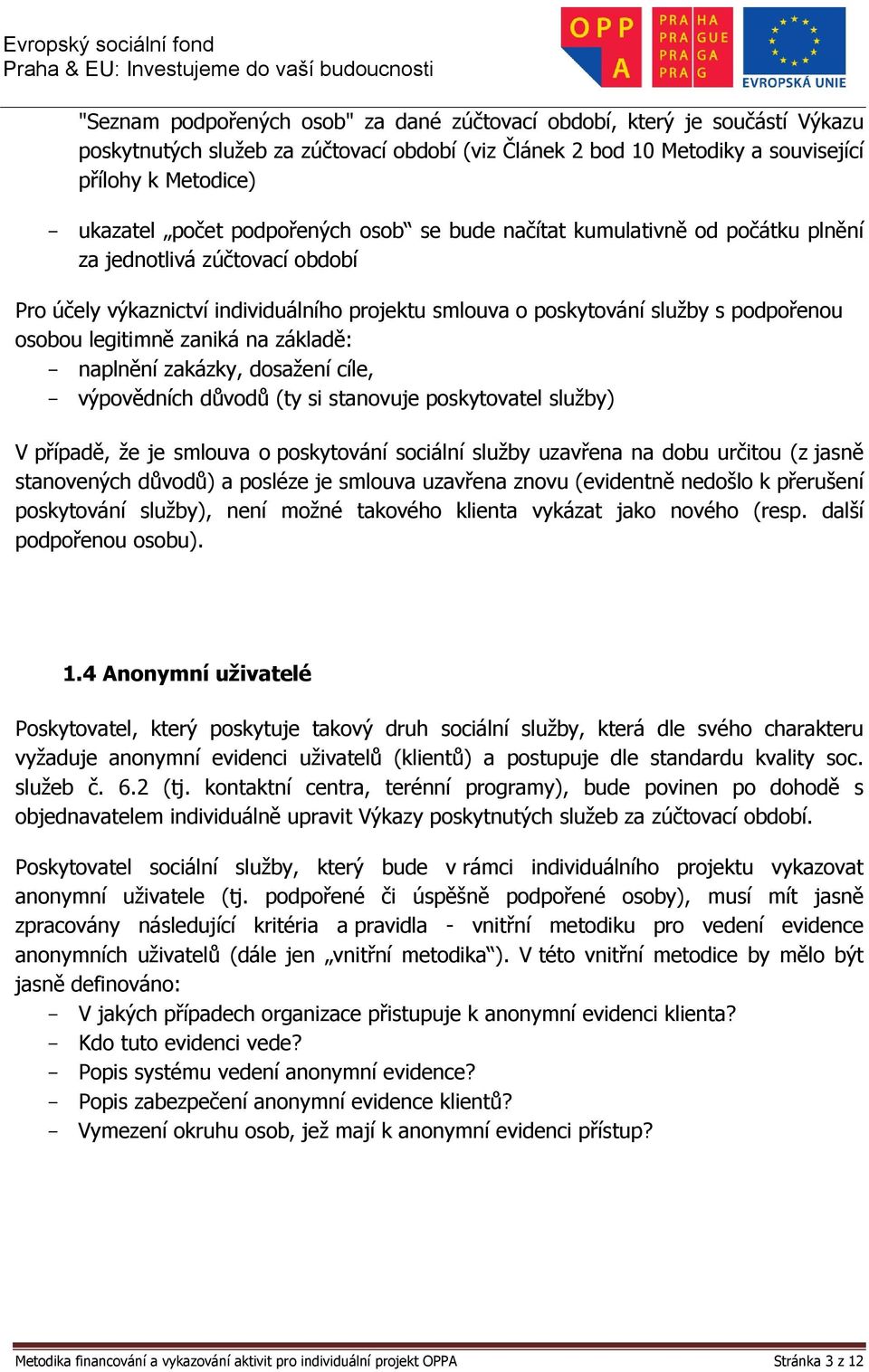 zaniká na základě: - naplnění zakázky, dosažení cíle, - výpovědních důvodů (ty si stanovuje poskytovatel služby) V případě, že je smlouva o poskytování sociální služby uzavřena na dobu určitou (z