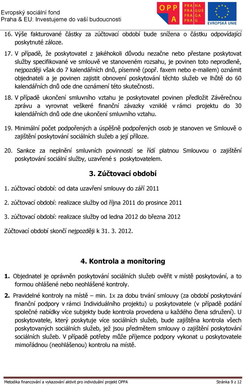 dnů, písemně (popř. faxem nebo e-mailem) oznámit objednateli a je povinen zajistit obnovení poskytování těchto služeb ve lhůtě do 60 kalendářních dnů ode dne oznámení této skutečnosti. 18.