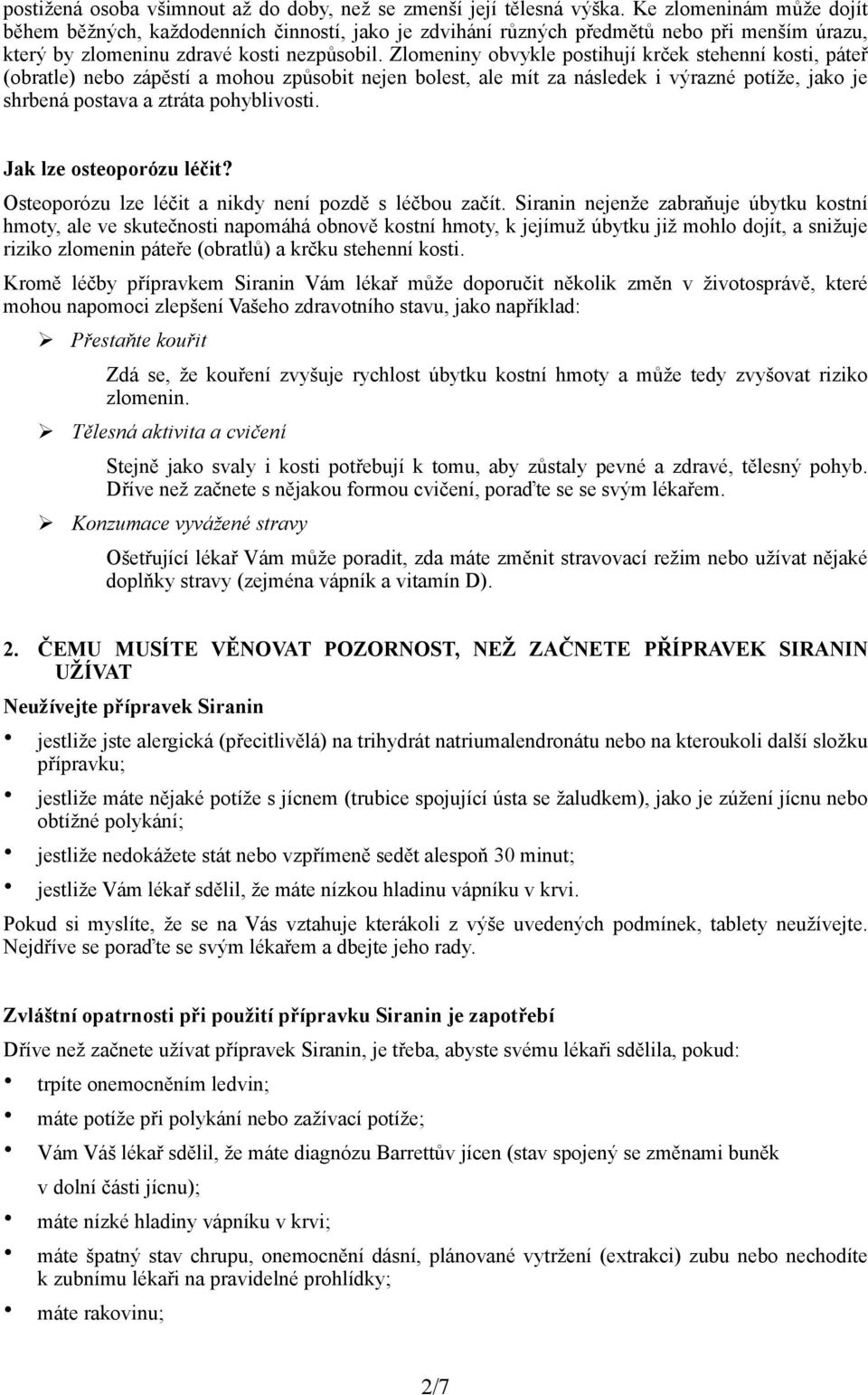 Zlomeniny obvykle postihují krček stehenní kosti, páteř (obratle) nebo zápěstí a mohou způsobit nejen bolest, ale mít za následek i výrazné potíže, jako je shrbená postava a ztráta pohyblivosti.