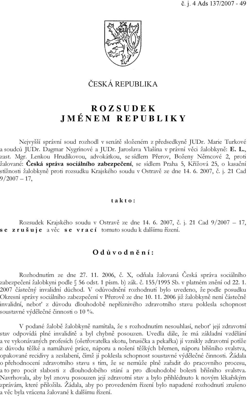 Lenkou Hrudíkovou, advokátkou, se sídlem Přerov, Boženy Němcové 2, proti žalované: Česká správa sociálního zabezpečení, se sídlem Praha 5, Křížová 25, o kasační stížnosti žalobkyně proti rozsudku