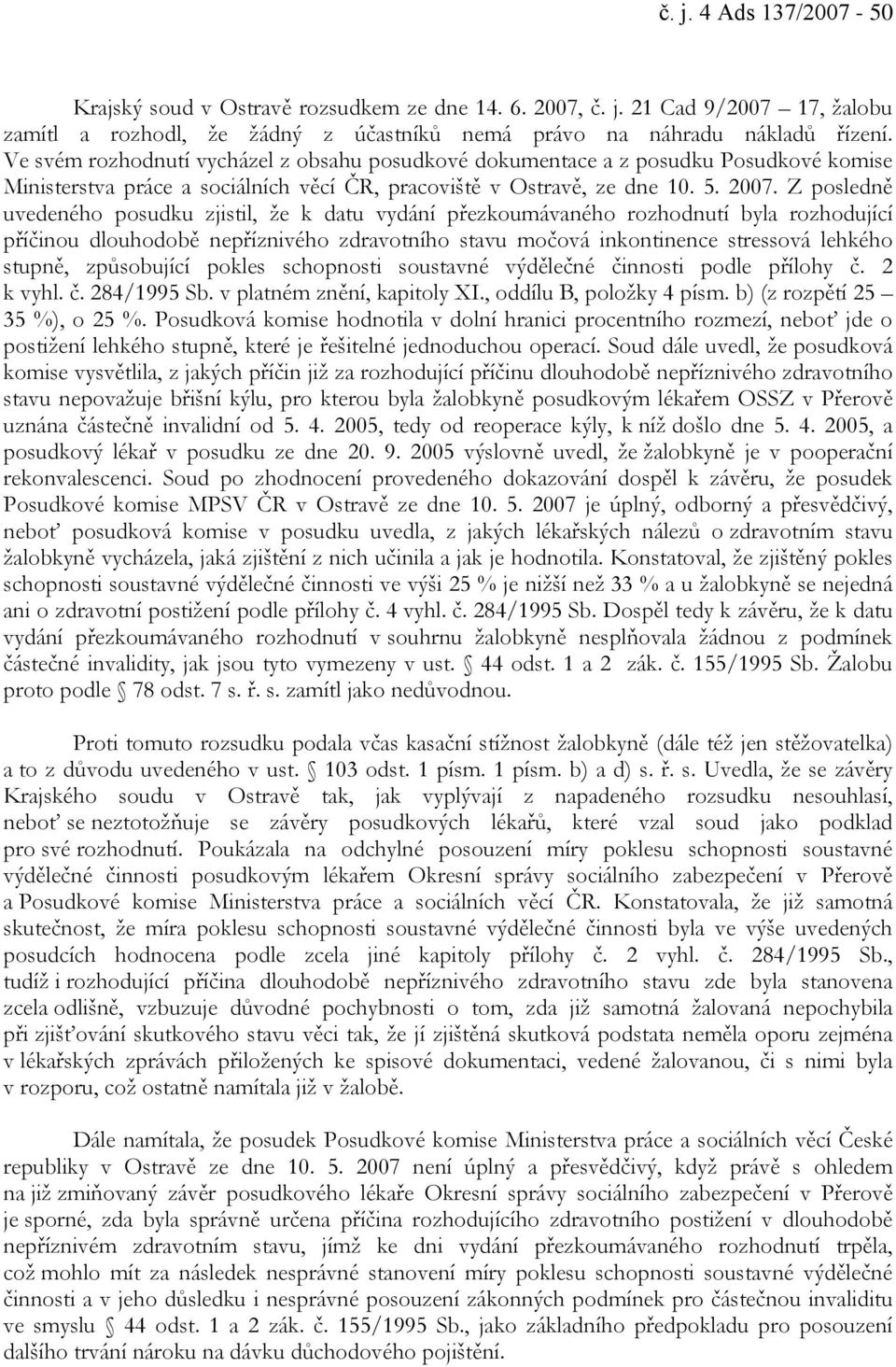 Z posledně uvedeného posudku zjistil, že k datu vydání přezkoumávaného rozhodnutí byla rozhodující příčinou dlouhodobě nepříznivého zdravotního stavu močová inkontinence stressová lehkého stupně,