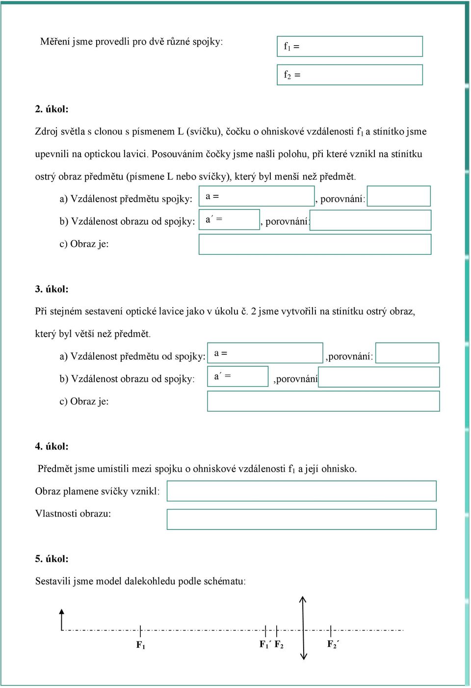 a) Vzdálenst předmětu spjky: a =, prvnání: b) Vzdálenst brazu d spjky: a =, prvnání: c) Obraz je: 3. úkl: Při stejném sestavení ptické lavice jak v úklu č.