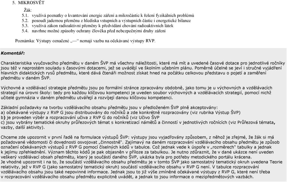 navrhne možné způsoby ochrany člověka před nebezpečnými druhy záření Poznámka: Výstupy označené nemají vazbu na očekávané výstupy RVP.