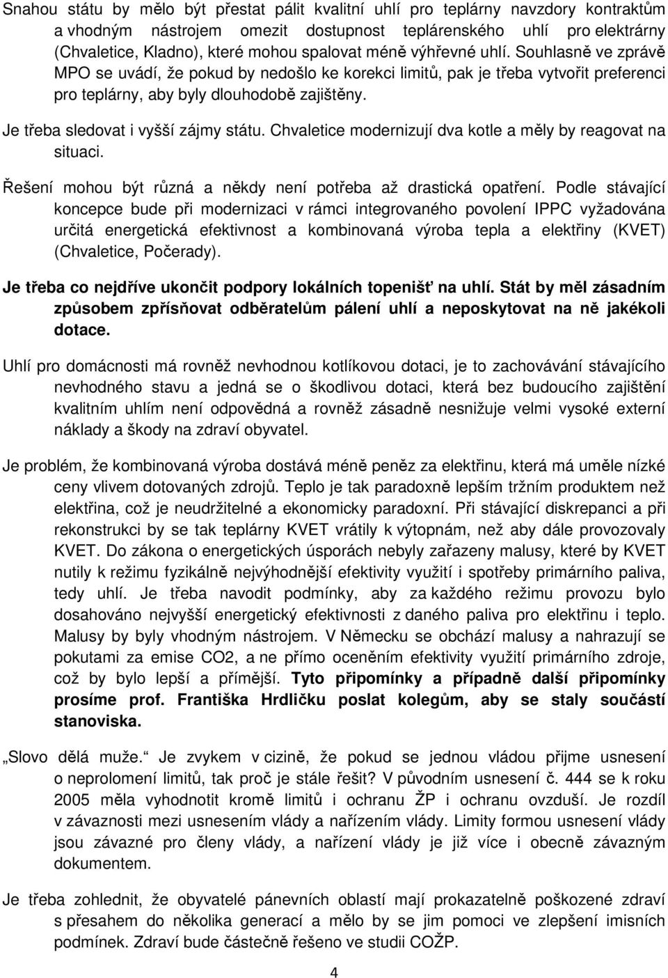 Je třeba sledovat i vyšší zájmy státu. Chvaletice modernizují dva kotle a měly by reagovat na situaci. Řešení mohou být různá a někdy není potřeba až drastická opatření.