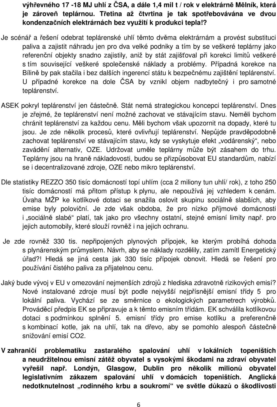 ? Je scénář a řešení odebrat teplárenské uhlí těmto dvěma elektrárnám a provést substituci paliva a zajistit náhradu jen pro dva velké podniky a tím by se veškeré teplárny jako referenční objekty