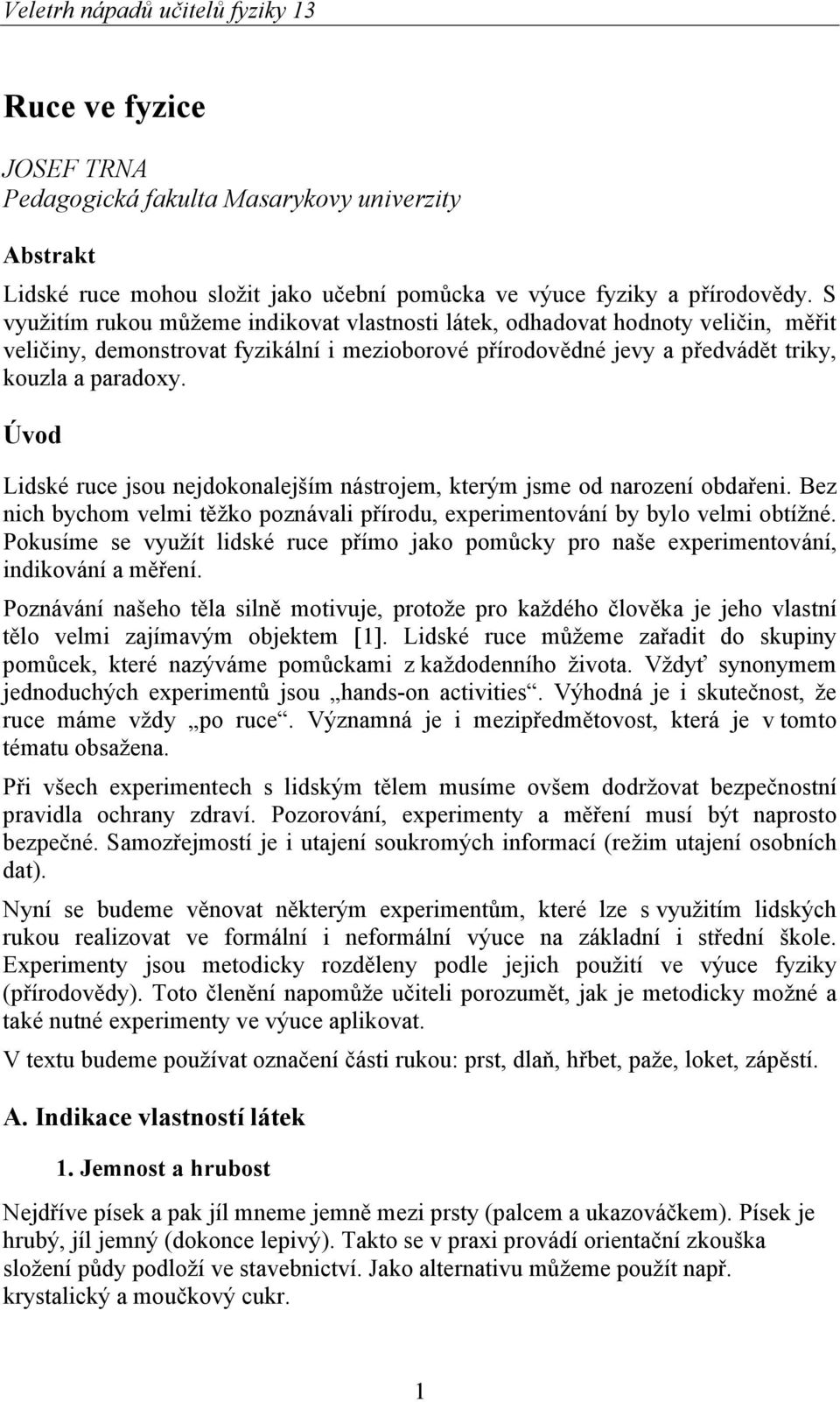 Úvod Lidské ruce jsou nejdokonalejším nástrojem, kterým jsme od narození obdařeni. Bez nich bychom velmi těžko poznávali přírodu, experimentování by bylo velmi obtížné.