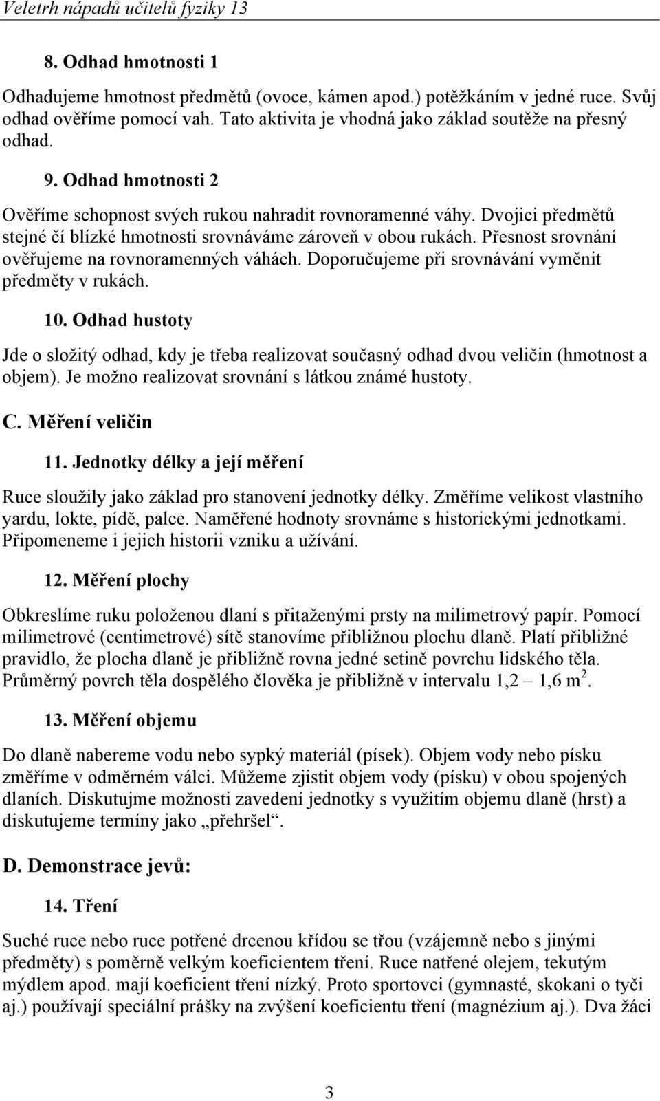 Přesnost srovnání ověřujeme na rovnoramenných váhách. Doporučujeme při srovnávání vyměnit předměty v rukách. 10.