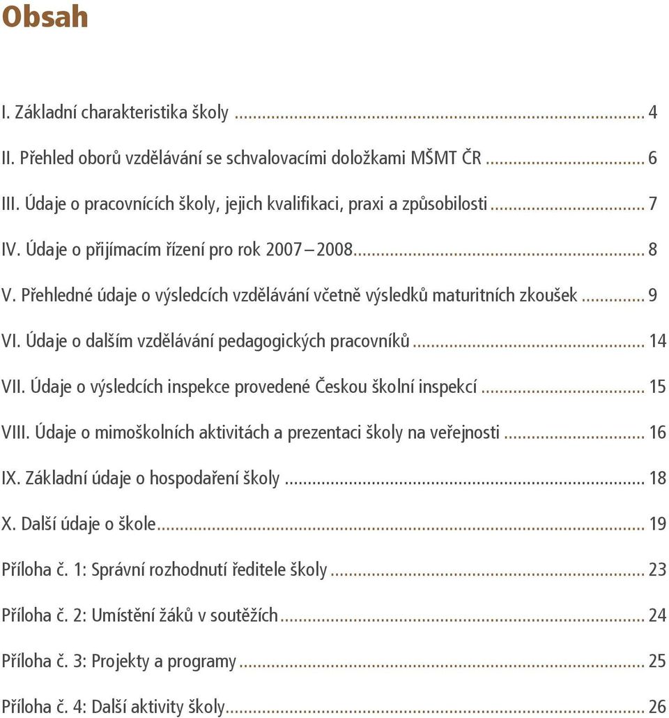 Údaje o výsledcích inspekce provedené Českou školní inspekcí... 15 VIII. Údaje o mimoškolních aktivitách a prezentaci školy na veřejnosti... 16 IX. Základní údaje o hospodaření školy... 18 X.