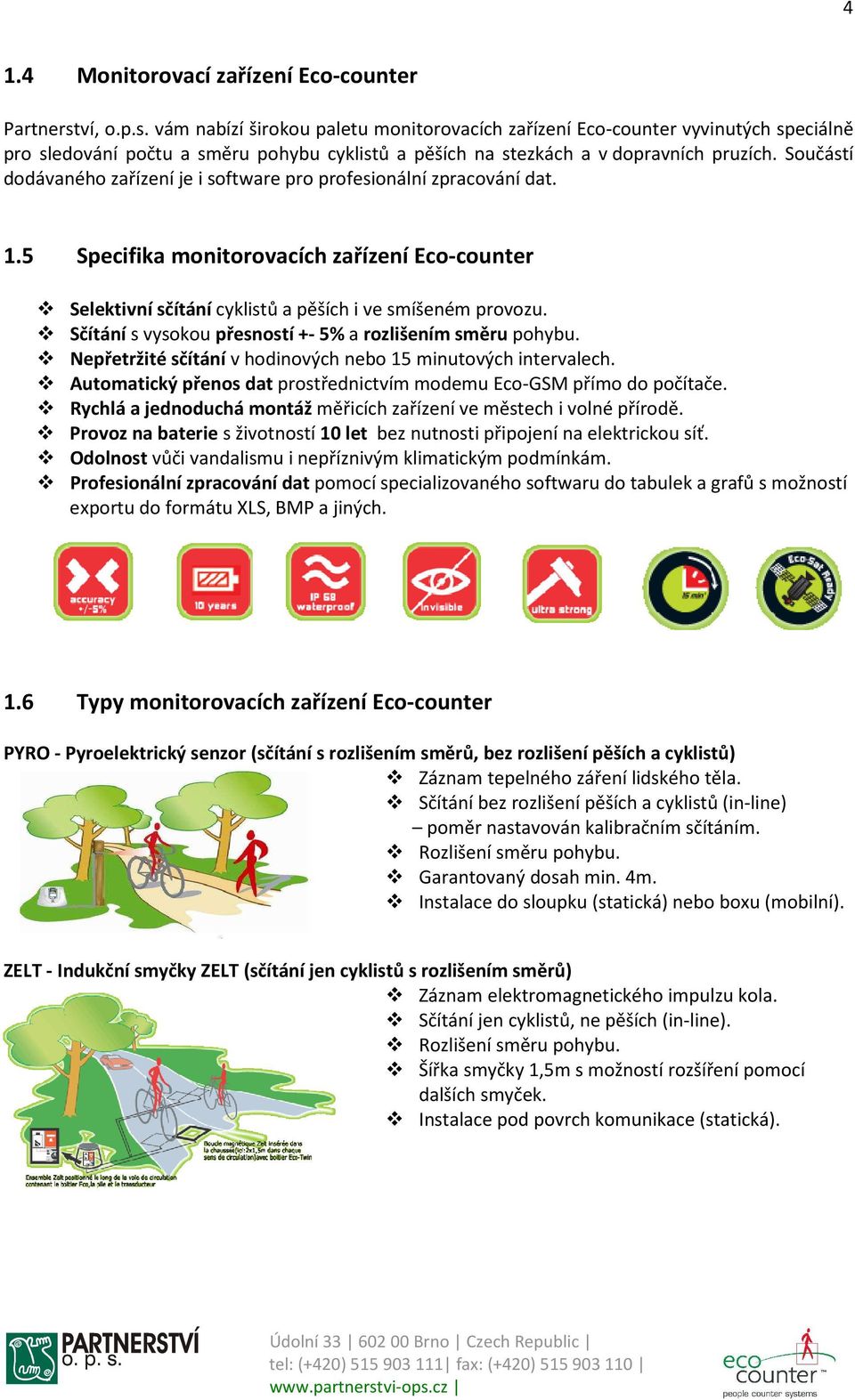 Součástí dodávaného zařízení je i software pro profesionální zpracování dat. 1.5 Specifika monitorovacích zařízení Eco-counter Selektivní sčítání cyklistů a pěších i ve smíšeném provozu.