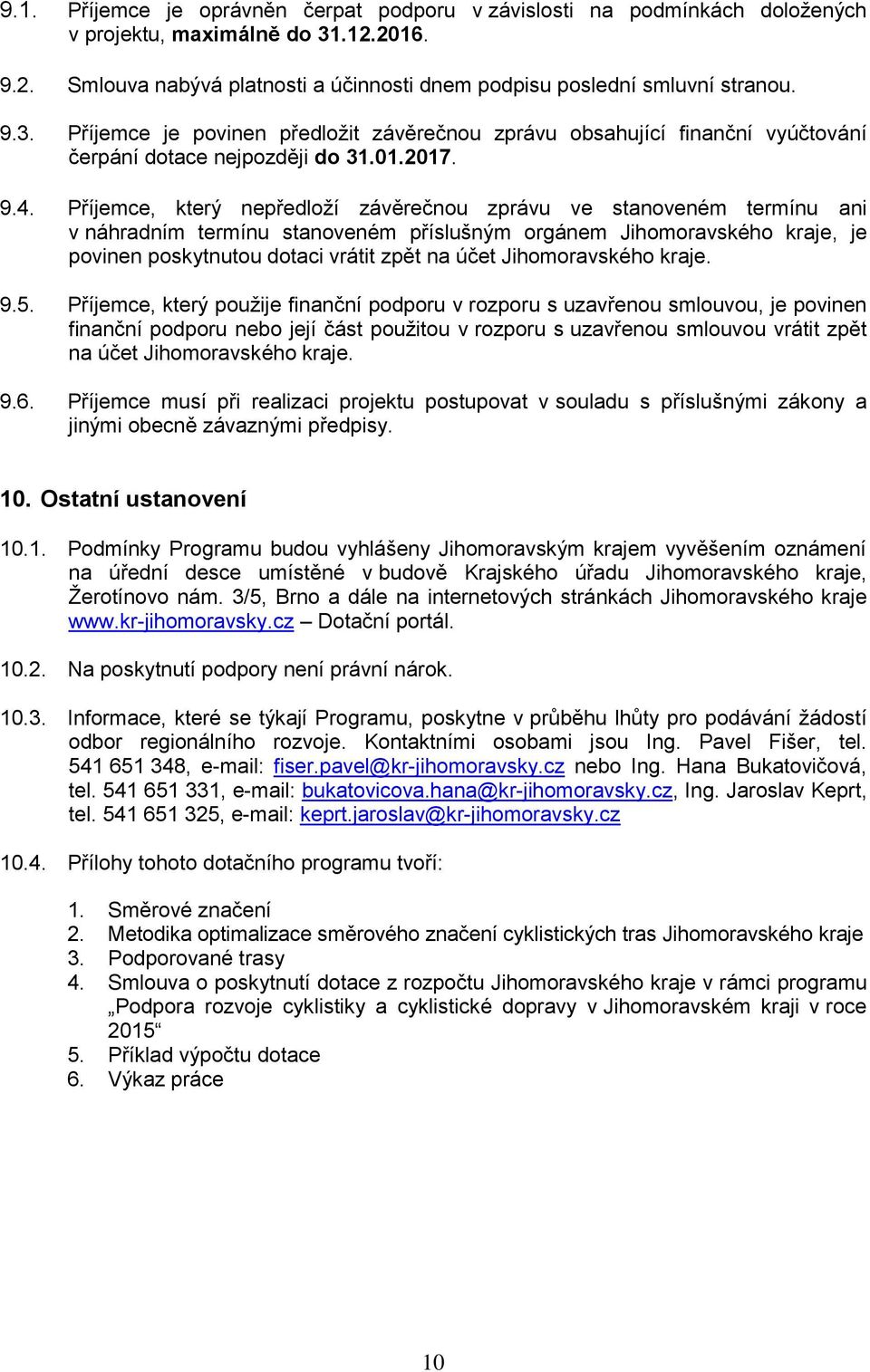 Příjemce je povinen předložit závěrečnou zprávu obsahující finanční vyúčtování čerpání dotace nejpozději do 31.01.2017. 9.4.