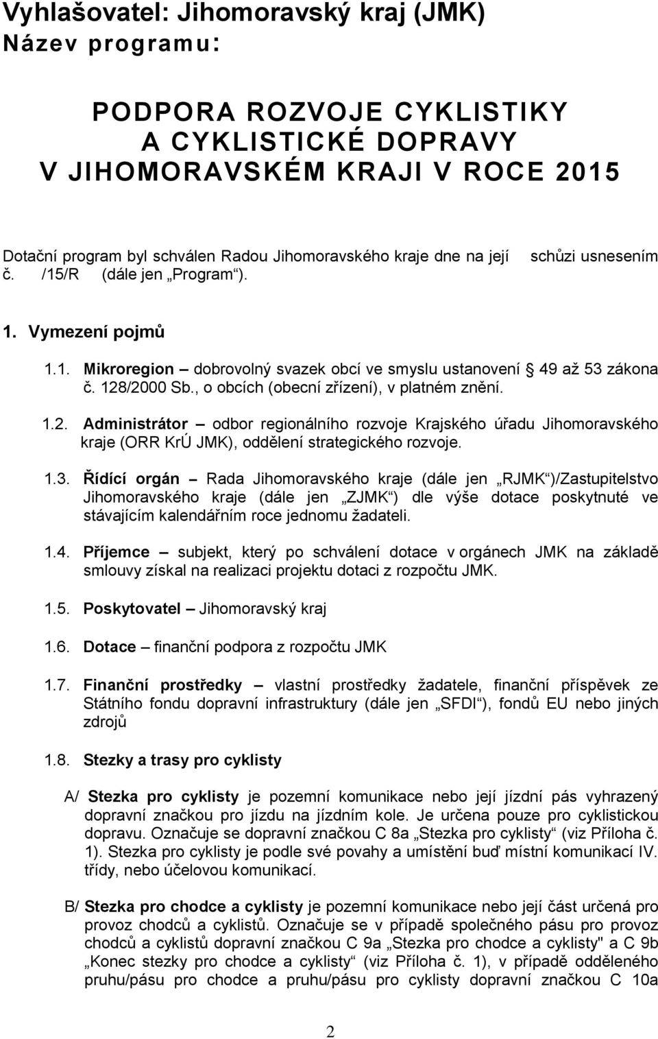 , o obcích (obecní zřízení), v platném znění. 1.2. Administrátor odbor regionálního rozvoje Krajského úřadu Jihomoravského kraje (ORR KrÚ JMK), oddělení strategického rozvoje. 1.3.