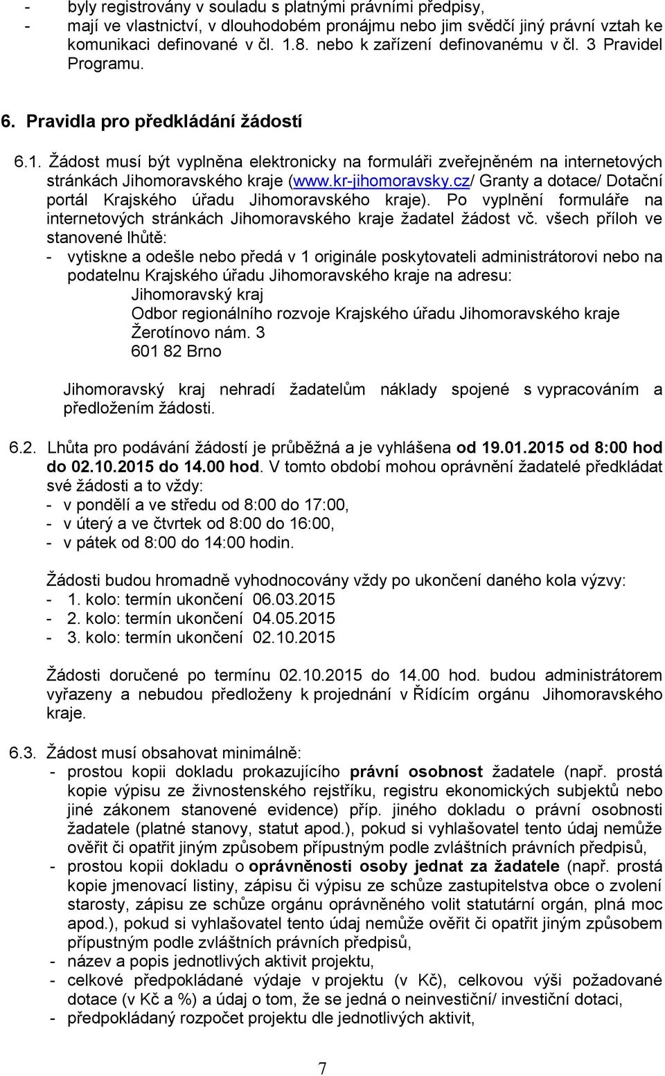 Žádost musí být vyplněna elektronicky na formuláři zveřejněném na internetových stránkách Jihomoravského kraje (www.kr-jihomoravsky.