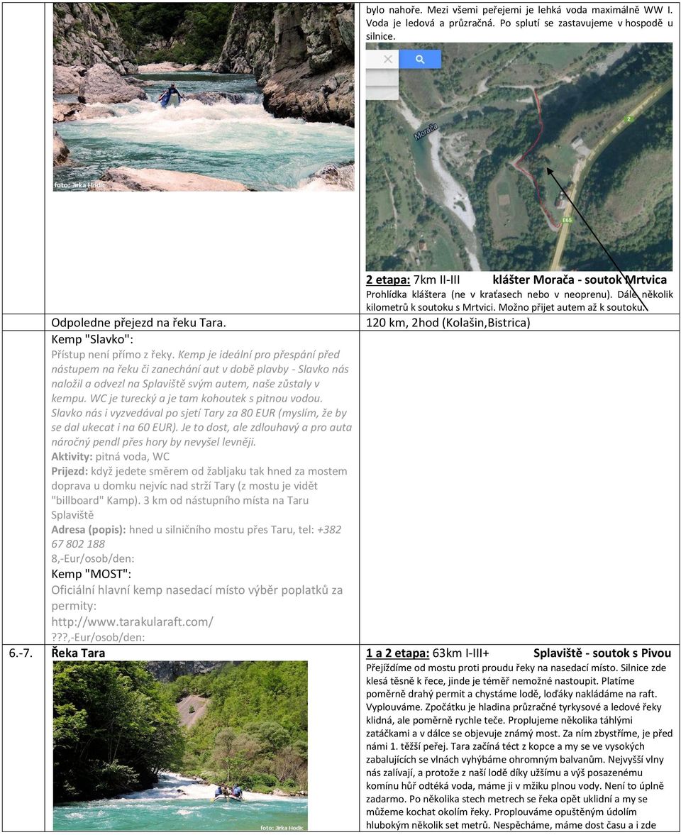 Odpoledne přejezd na řeku Tara. 120 km, 2hod (Kolašin,Bistrica) Kemp "Slavko": Přístup není přímo z řeky.