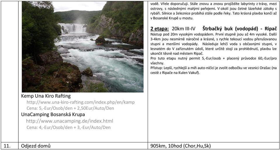 První stupně jsou až 4m vysoké. Další 3-4km jsou nesmírně náročné a krásné, s rychle tekoucí vodou přerušovanou stupni a menšími vodopády.