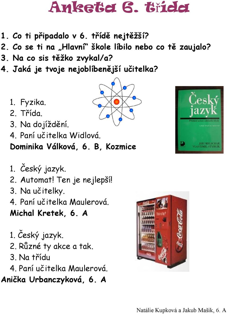 Dominika Válková, 6. B, Kozmice 1. Český jazyk. 2. Automat! Ten je nejlepší! 3. Na učitelky. 4. Paní učitelka Maulerová.