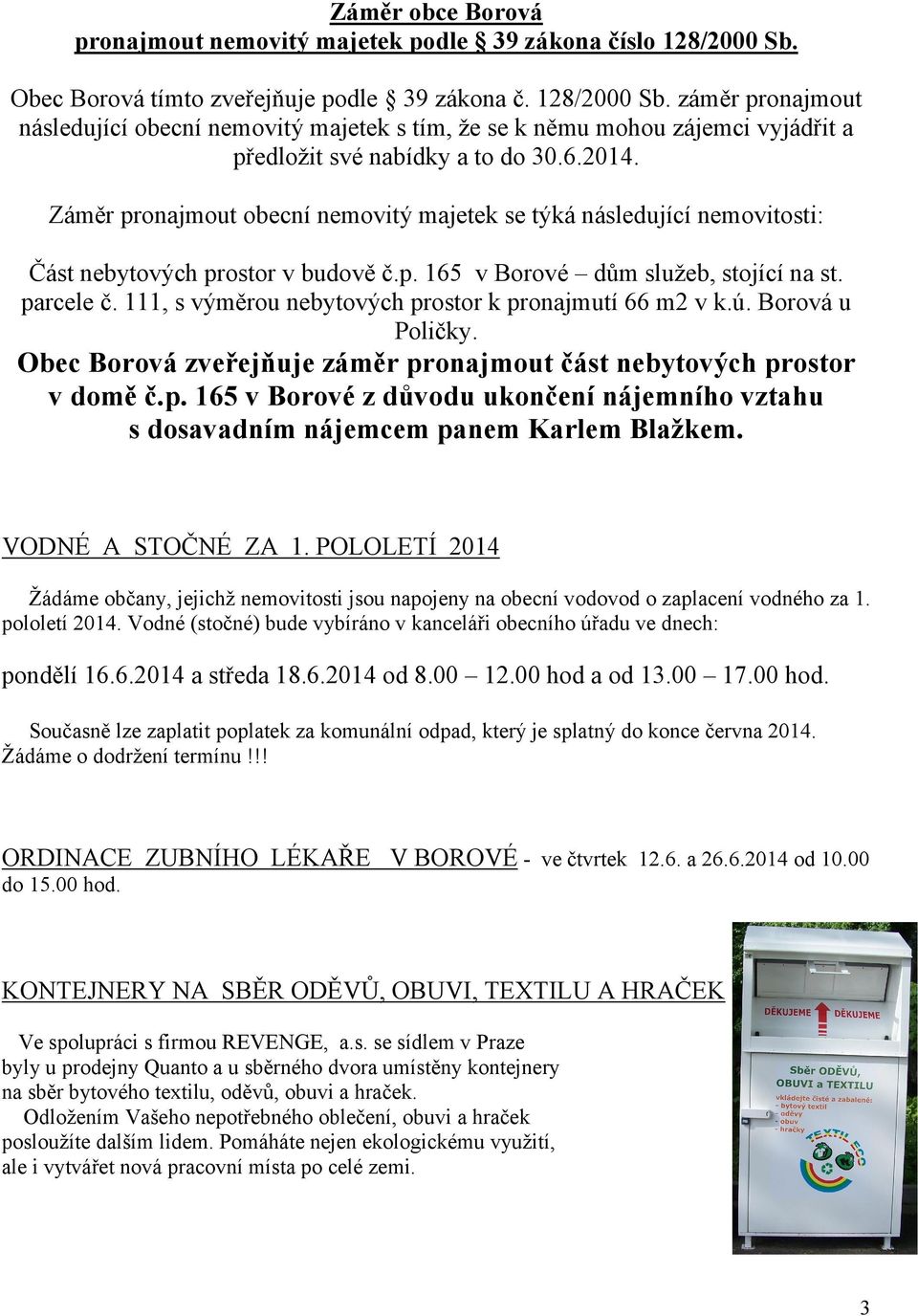 Záměr pronajmout obecní nemovitý majetek se týká následující nemovitosti: Část nebytových prostor v budově č.p. 165 v Borové dům služeb, stojící na st. parcele č.