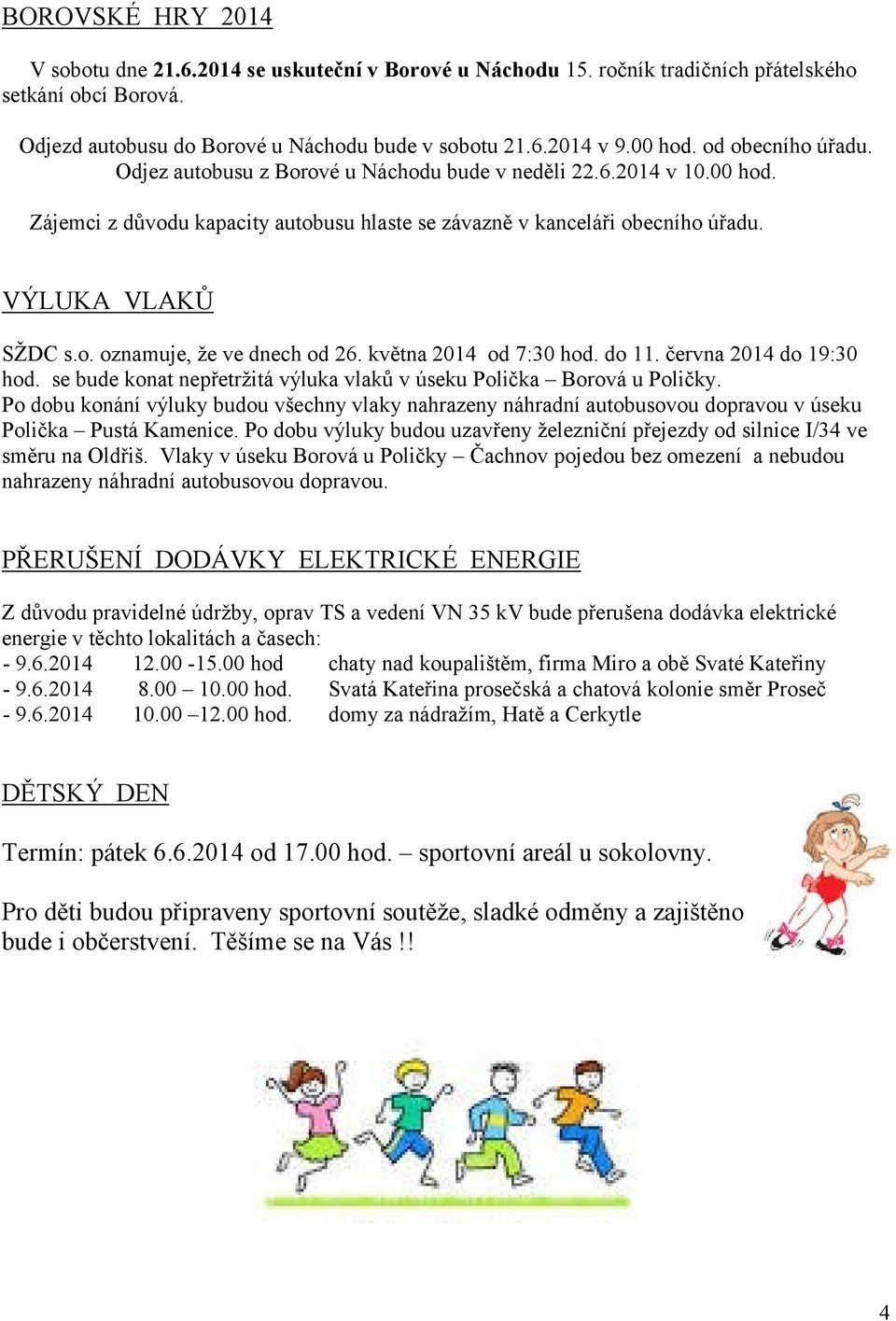 května 2014 od 7:30 hod. do 11. června 2014 do 19:30 hod. se bude konat nepřetržitá výluka vlaků v úseku Polička Borová u Poličky.