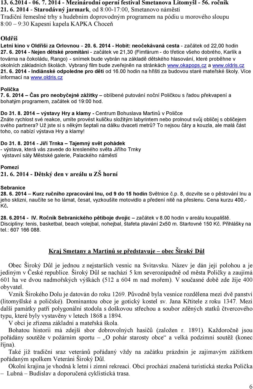 2014 - Starodávný jarmark, od 8:00-17:00, Smetanovo náměstí Tradiční řemeslné trhy s hudebním doprovodným programem na pódiu u morového sloupu 8:00 9:30 Kapesní kapela KAPKA Choceň Oldřiš Letní kino