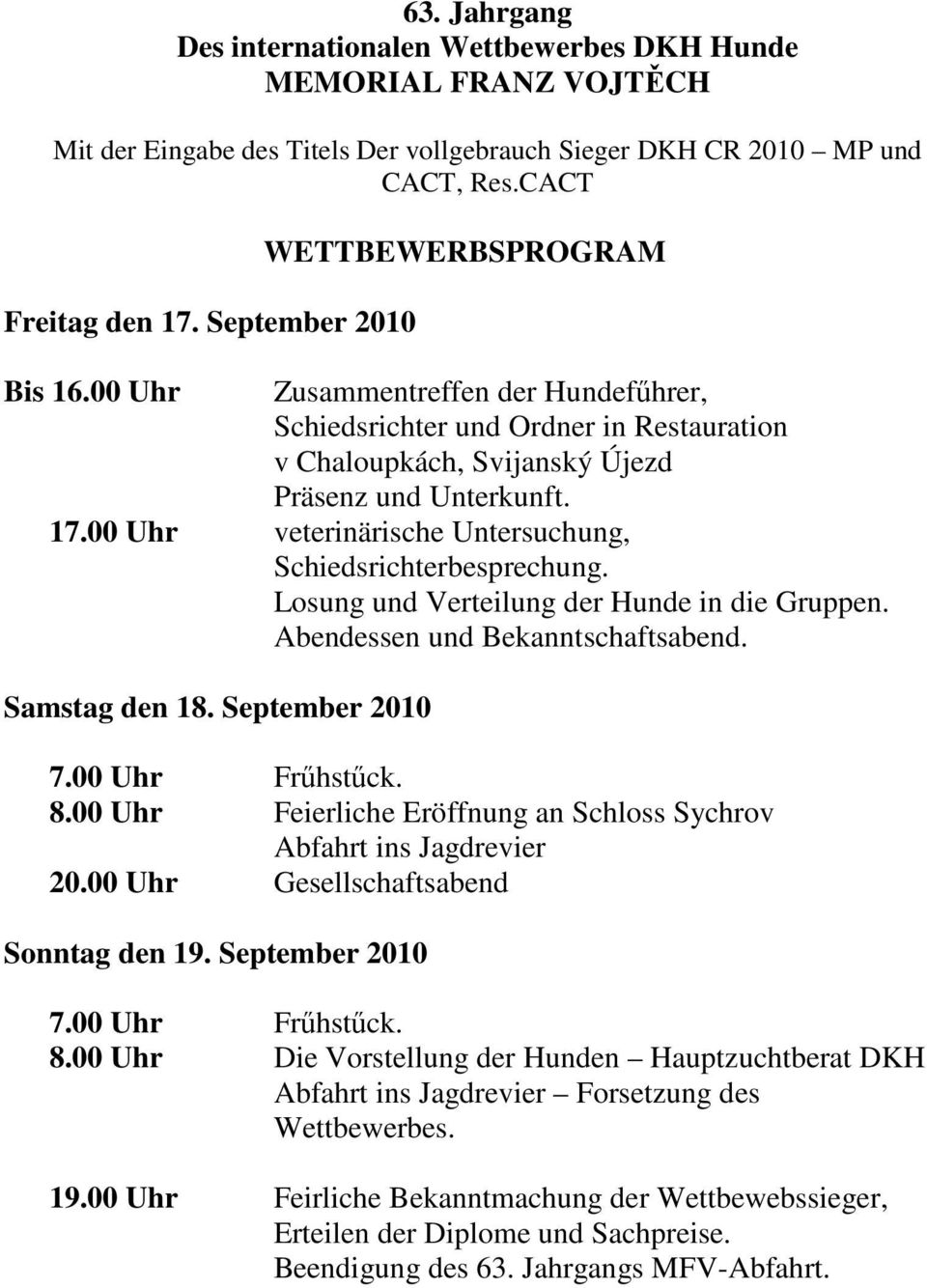 00 Uhr veterinärische Untersuchung, Schiedsrichterbesprechung. Losung und Verteilung der Hunde in die Gruppen. Abendessen und Bekanntschaftsabend. Samstag den 18. September 2010 7.00 Uhr Frőhstőck. 8.