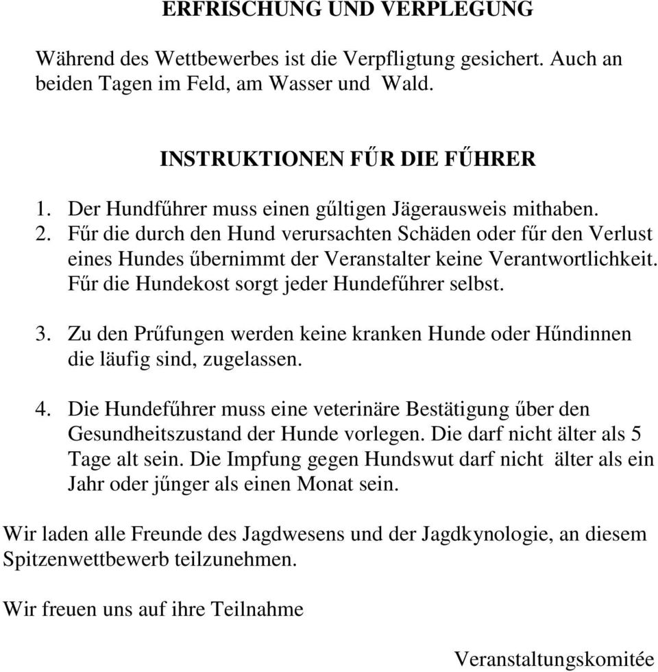 Főr die Hundekost sorgt jeder Hundefőhrer selbst. 3. Zu den Prőfungen werden keine kranken Hunde oder Hőndinnen die läufig sind, zugelassen. 4.