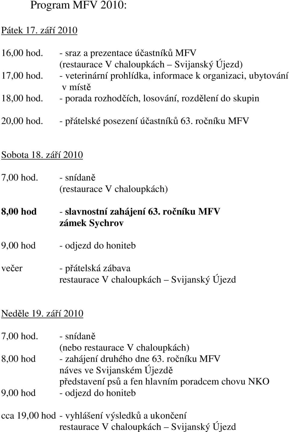 září 2010 7,00 hod. - snídaně (restaurace V chaloupkách) 8,00 hod - slavnostní zahájení 63.