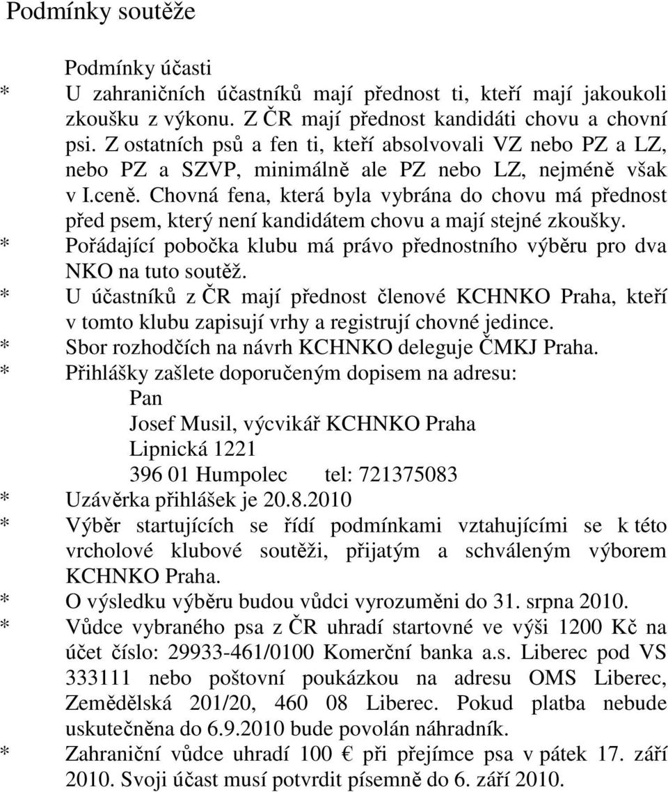 Chovná fena, která byla vybrána do chovu má přednost před psem, který není kandidátem chovu a mají stejné zkoušky. * Pořádající pobočka klubu má právo přednostního výběru pro dva NKO na tuto soutěž.