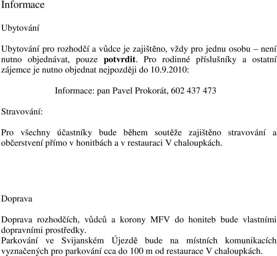 2010: Stravování: Informace: pan Pavel Prokorát, 602 437 473 Pro všechny účastníky bude během soutěže zajištěno stravování a občerstvení přímo v