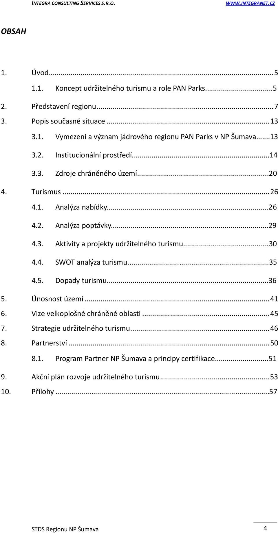 ..30 4.4. SWOT analýza turismu...35 4.5. Dopady turismu...36 5. Únosnost území... 41 6. Vize velkoplošné chráněné oblasti... 45 7. Strategie udržitelného turismu... 46 8.