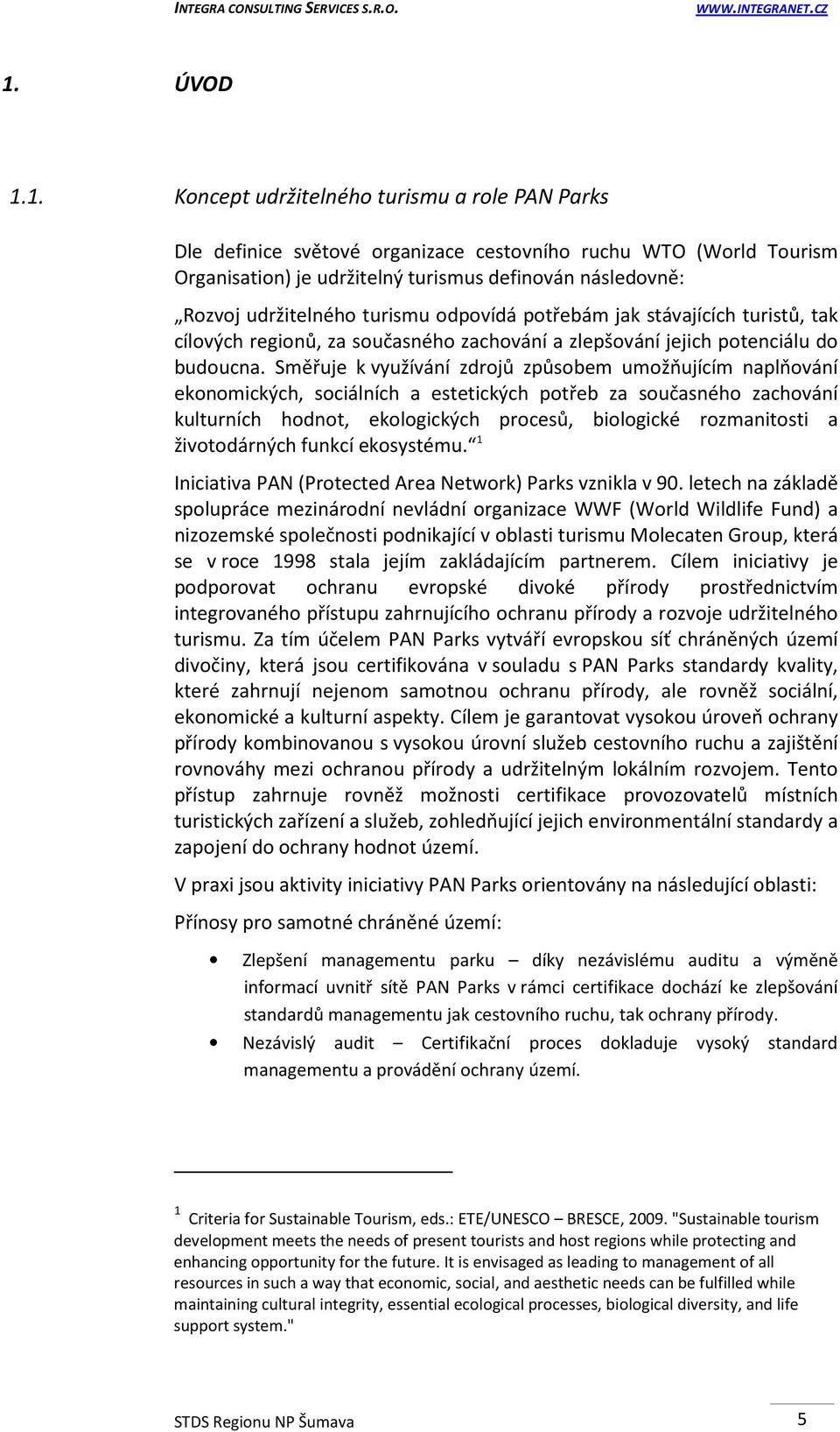 Směřuje k využívání zdrojů způsobem umožňujícím naplňování ekonomických, sociálních a estetických potřeb za současného zachování kulturních hodnot, ekologických procesů, biologické rozmanitosti a