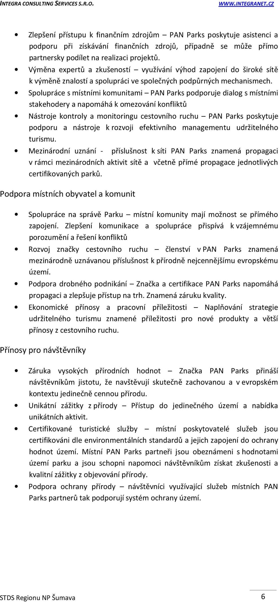 Spolupráce s místními komunitami PAN Parks podporuje dialog s místními stakehodery a napomáhá k omezování konfliktů Nástroje kontroly a monitoringu cestovního ruchu PAN Parks poskytuje podporu a