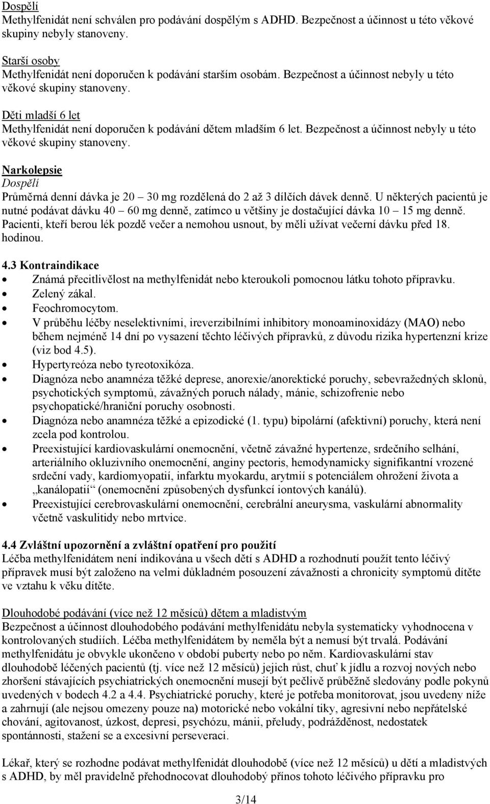 Bezpečnost a účinnost nebyly u této věkové skupiny stanoveny. Narkolepsie Dospělí Průměrná denní dávka je 20 30 mg rozdělená do 2 až 3 dílčích dávek denně.