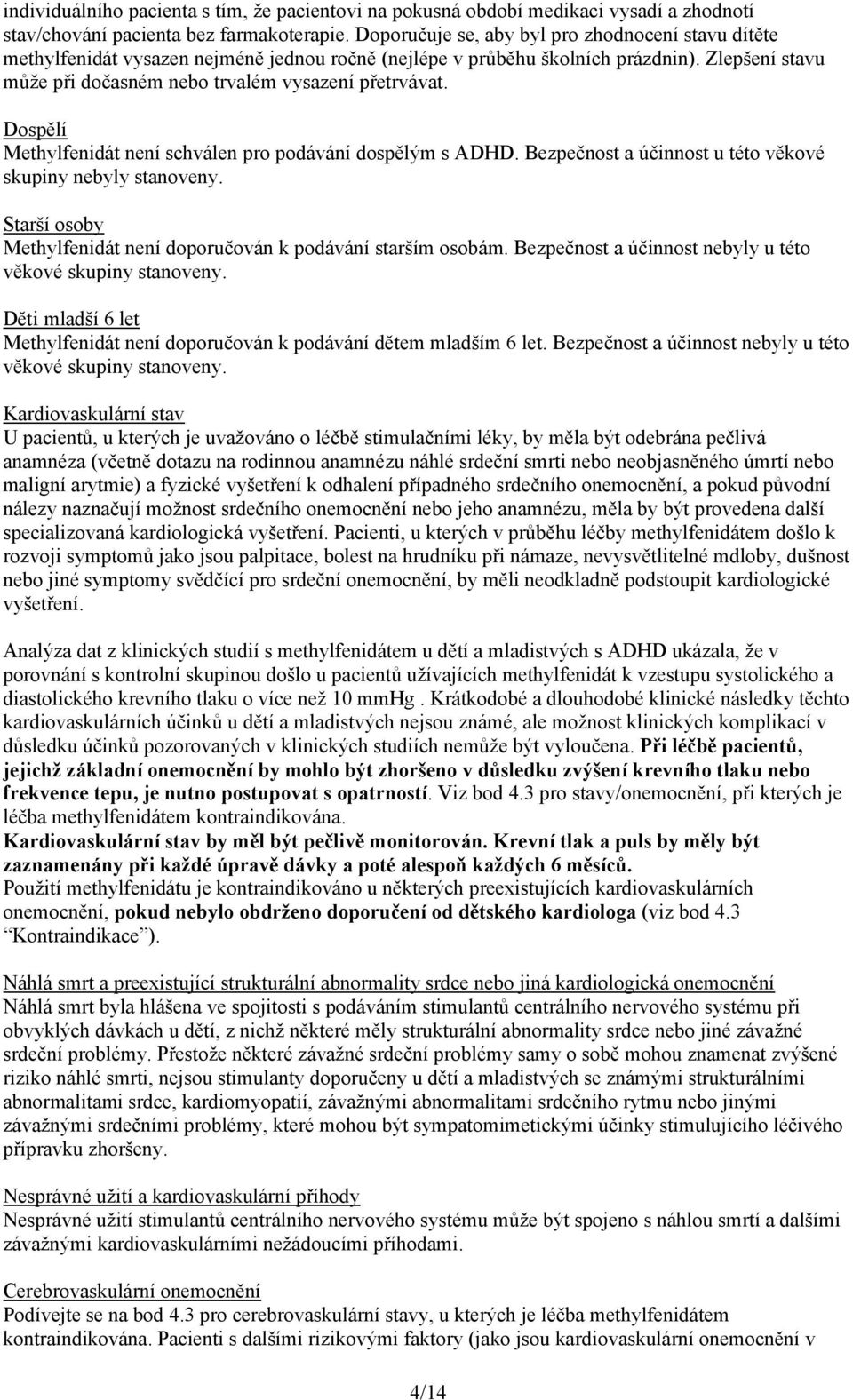 Dospělí Methylfenidát není schválen pro podávání dospělým s ADHD. Bezpečnost a účinnost u této věkové skupiny nebyly stanoveny. Starší osoby Methylfenidát není doporučován k podávání starším osobám.