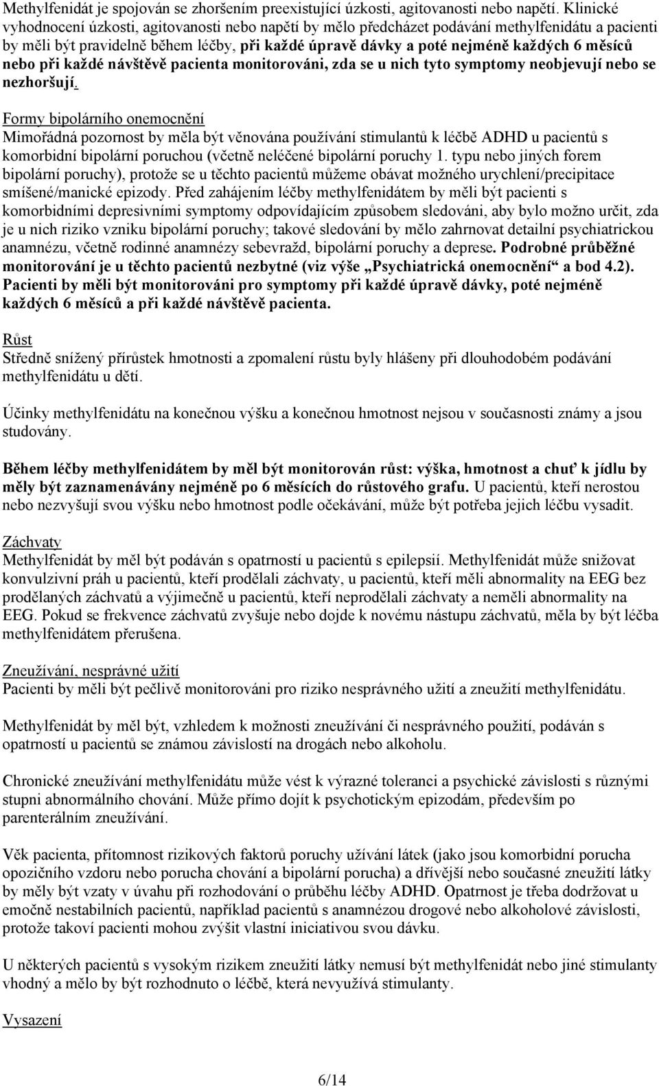 nebo při každé návštěvě pacienta monitorováni, zda se u nich tyto symptomy neobjevují nebo se nezhoršují.